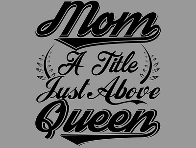 MOM A TITLE JUST ABOVE QUEEN best best mom ever design graphic design illustration love mom mom a title just above queen queen typography