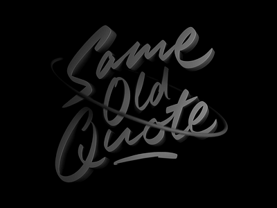 Same Old Quote 3d brushscript calligraphy cinema4d custom digital handmade lettering render typography visual