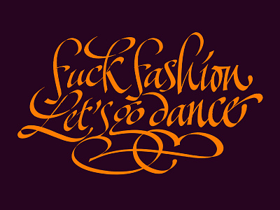 Fuck fashion, Let's go dance. calligraphy italic lettering swoosh tattoo typography