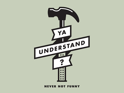 Understand? hammer never not funny