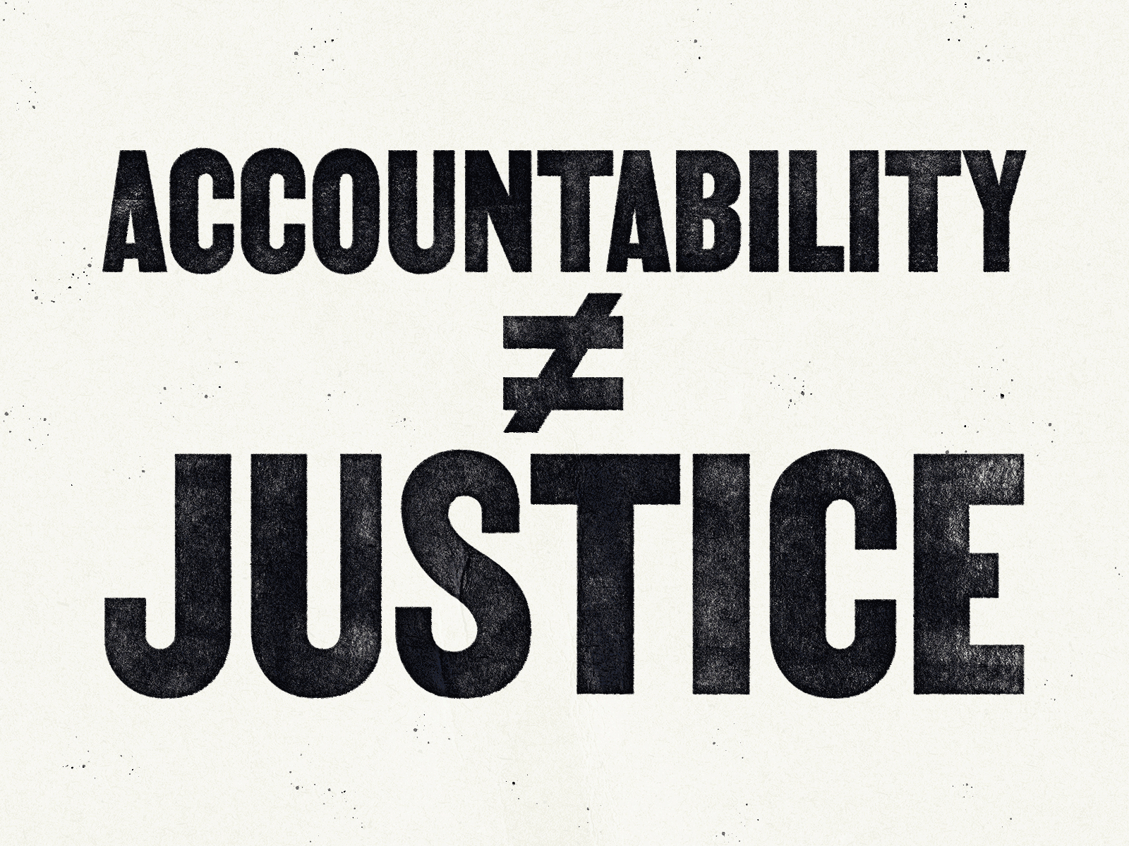 Accountability ≠ Justice Process GIF displacement george floyd gif grit photoshop political poster process protest texture typography