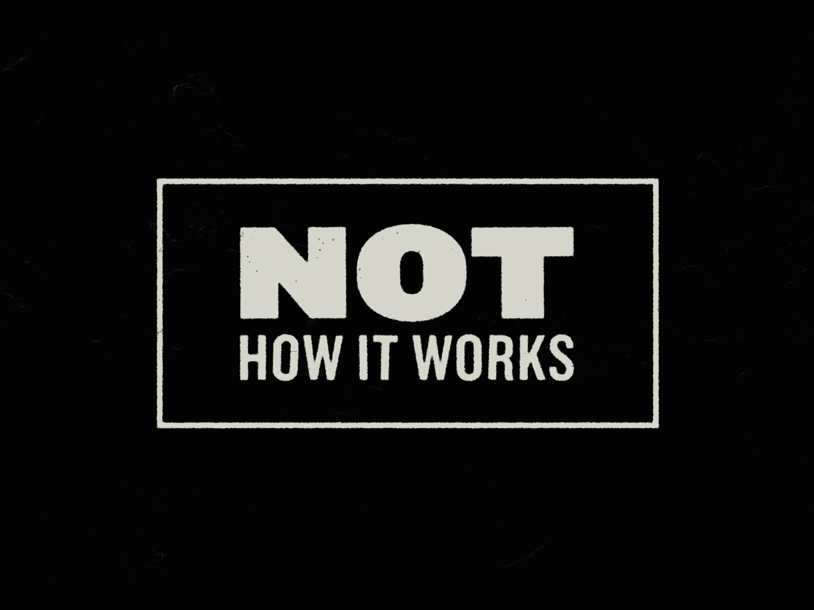 Not How It Works after effects animation branding design echo grunge how it works noise posterize roughen sans serif stretch stretched type texture type typography wiggle
