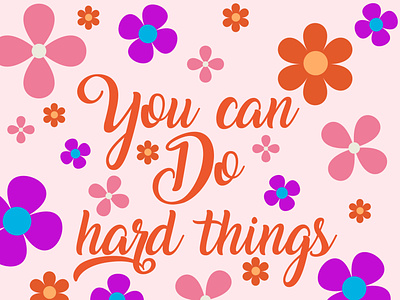 You can do hard things quote colorful design flowers graphic design illustration motivation quote