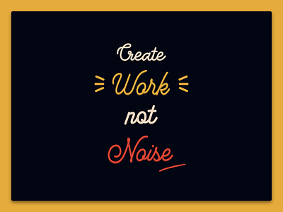 Create Work Not Noise