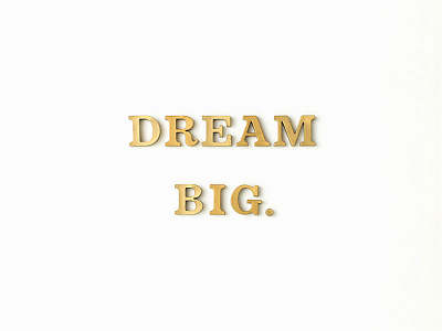 Dream Big.