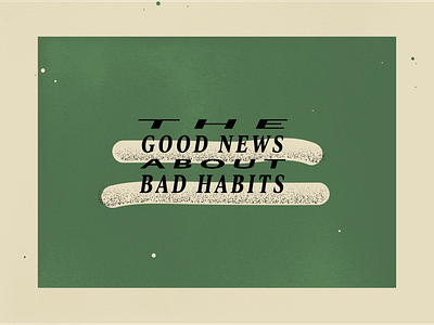 The Good News About Bad Habits