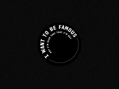 I Want to Be Famous... black and white circle design thinking lifestyle motion