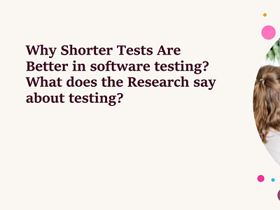 Why Shorter Tests Are Better in testing?
