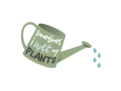 Sometimes I wet my plants