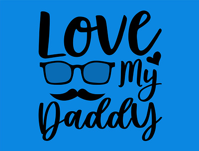 Love My Daddy branding design fathers day fathers day svg graphic design illustration logo love my daddy svg t shirt ui vector