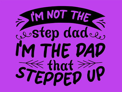 I'm Not The Step Dad I'm The Dad That Stepped Up branding design fathers day fathers day svg graphic design illustration logo stepped up svg t shirt the dad ui vector
