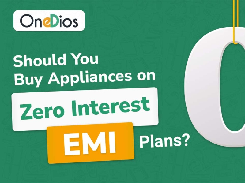 Should you Buy Appliances on Zero Interest EMI Plans OneDios by