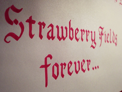 Strawberry Fields forever blackletter calligraphy traditional typography