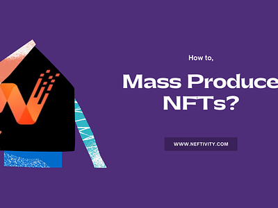 How to Mass Produce NFTs? blockchain crypto metaverse neftivity nft nfts produce nfts