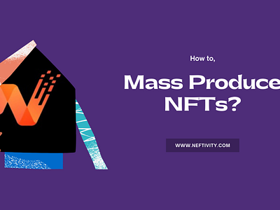 How to Mass Produce NFTs? blockchain crypto metaverse neftivity nft nfts produce nfts