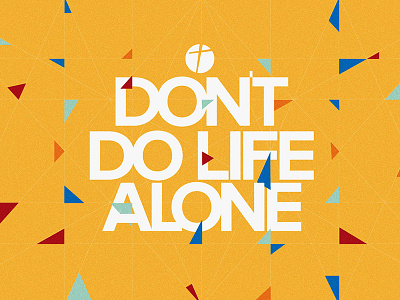 Don't Do Life Alone alone church god grid group life small group triangle yellow