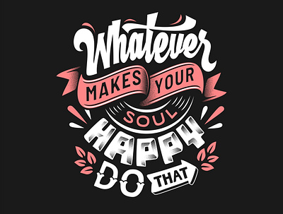 Whatever makes your soul happy do that design graphic design illustration letter quotes text tshirt typography vector vector art