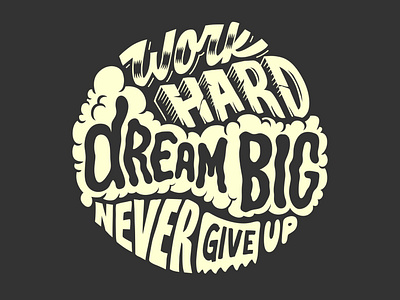 Work hard dream big never give up