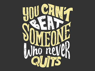 You can't beat someone who never quits