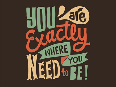 You are exactly where you need to be!