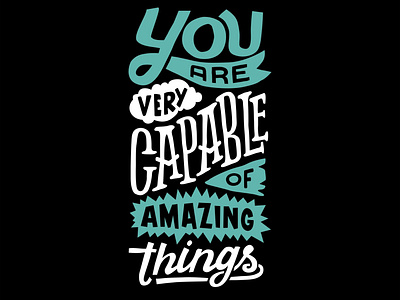 You are very capable of amazing things