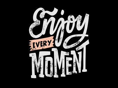 Enjoy every moment