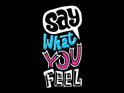 Say what you feel design graphic design illustration letter logo quotes text tshirt vector vector art