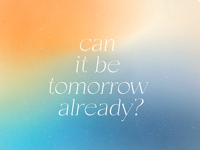 Can it be tomorrow already? color color palette design gradient grain graphic graphic design illustration minimalist modern texture typography vector