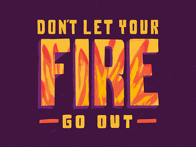 Don't Let Your Fire Go Out design fire handlettering illustration inspirational quote inspire procreate typography