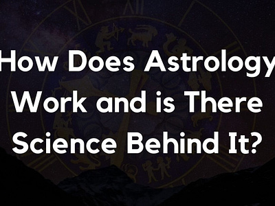 How does astrology work and is there science behind it?