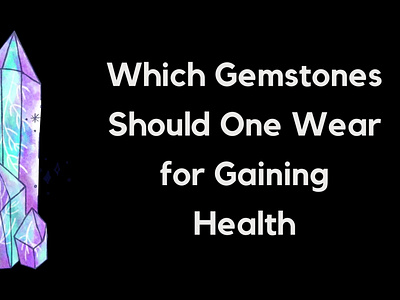 Which Gemstones Should One Wear For Gaining Health?