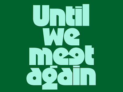 Until We Meet Again e green letters meet ozik phrase stacked type thick type type typography