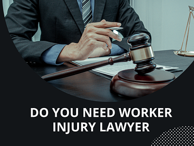 Do You Need Worker Injury Lawyer attorney lawyer