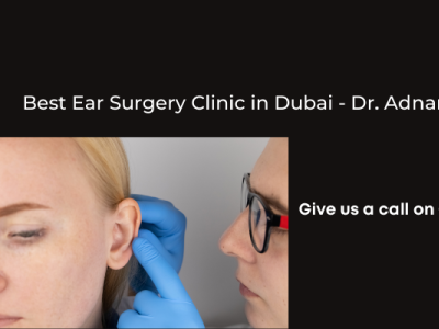 Best Ear Surgery Clinic in Dubai - Dr. Adnan Tahir cosmetic surgeon health plastic surgeon