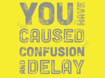 You Have Caused Confusion And Delay