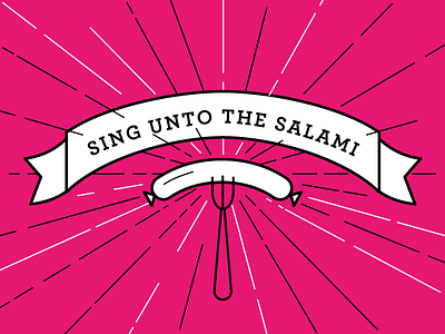 Sing unto the Salami praise salami sausage sing
