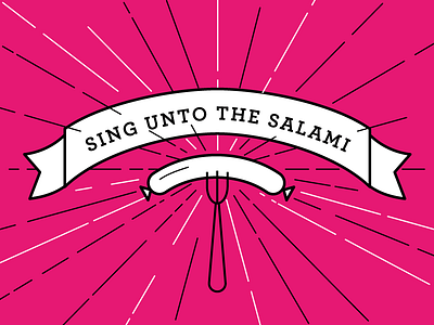 Sing unto the Salami