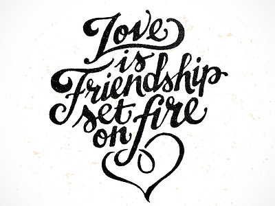 Love is friendship set on fire