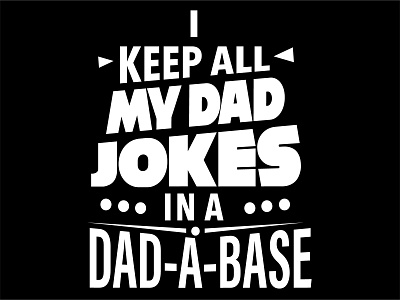 I KEEP ALL MY DAD JOKES IN A DAD-A-BASE illustration