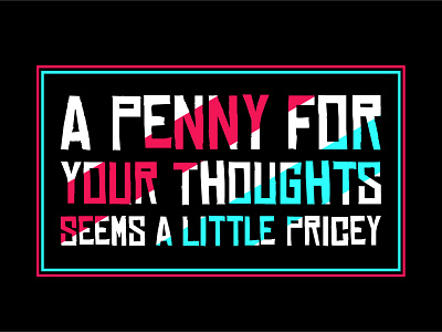 A PENNY FOR YOUR THOUGHTS SEEMS LITTLE PRICEY