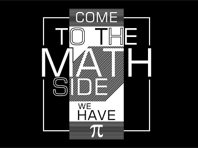 COME TO THE MATH SIDE WE HAVE PI