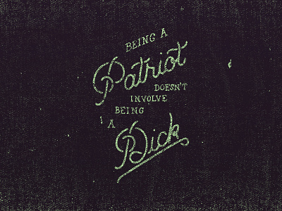 Being a Patriot Doesn't Involve Being a Dick distressed handlettering lettering logo stamp texture typography used vintage