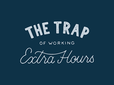 The Trap Of Working Extra Hours distressed handlettering lettering logo stamp texture typography used vintage