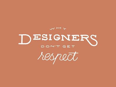 Why Designers Don't Get Respect handlettering lettering logo typography