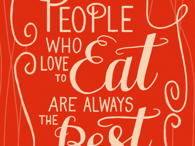 People Who Love To Eat Are Always The Best People hand lettering lettering