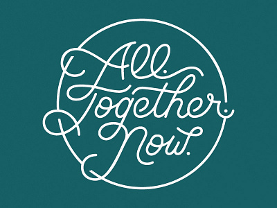 All. Together. Now. hand lettering lettering monoline script