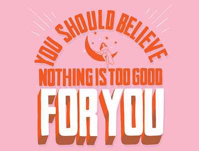 You Should Believe Nothing Is Too Good for YOU believe in yourself confidence design hand lettering illustration lettering pink self love