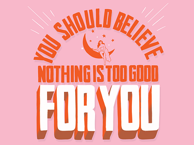 You Should Believe Nothing Is Too Good for YOU