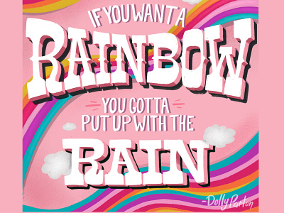 "If you want a rainbow, you gotta put up with the rain"