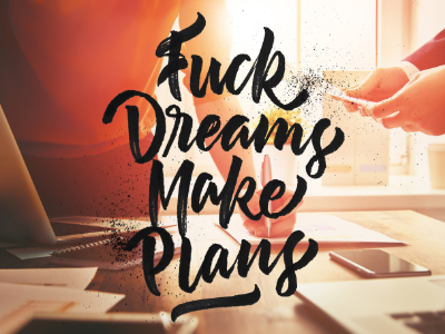 Fuck Dreams Make Plans! branding custom design firstshot graphic hand lettering lettering pen photoshop script type typography